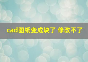 cad图纸变成块了 修改不了